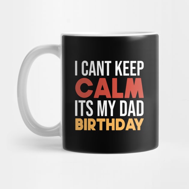 I Cant Keep Calm Its My Dad Birthday by SbeenShirts